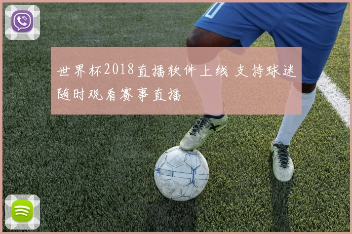 世界杯2018直播软件上线 支持球迷随时观看赛事直播
