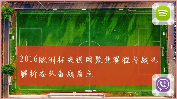 2016欧洲杯央视网聚焦赛程与战况解析各队备战看点